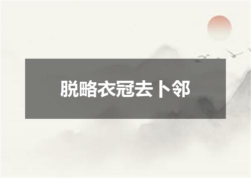 脱略衣冠去卜邻