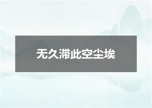 无久滞此空尘埃