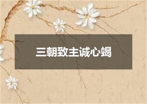 三朝致主诚心竭