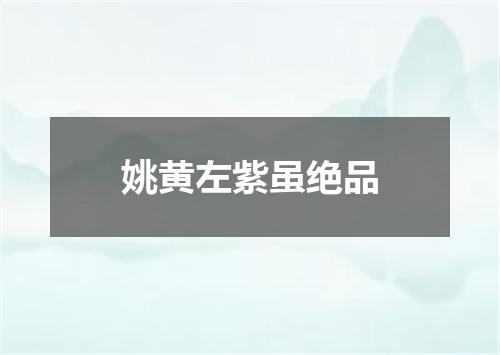 姚黄左紫虽绝品
