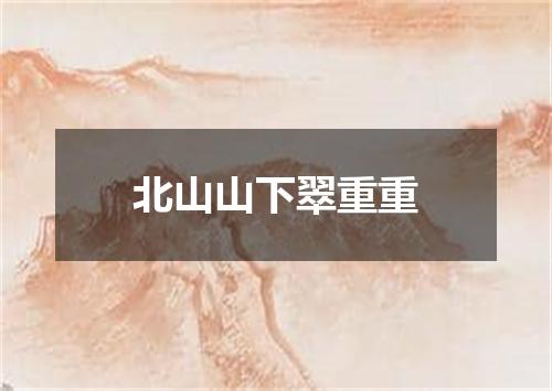 北山山下翠重重