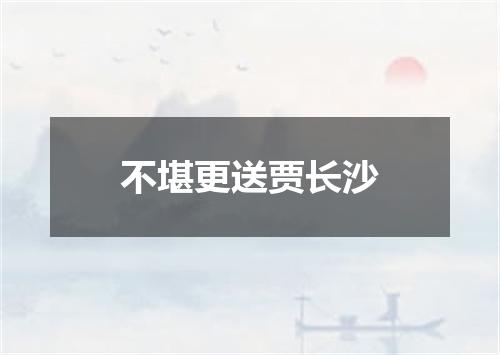 不堪更送贾长沙