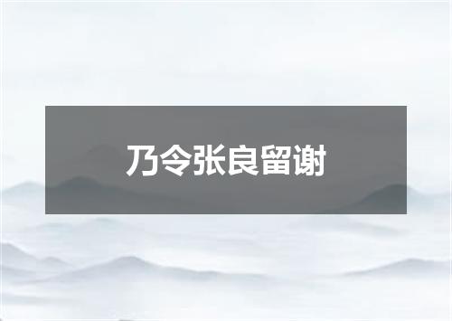 乃令张良留谢