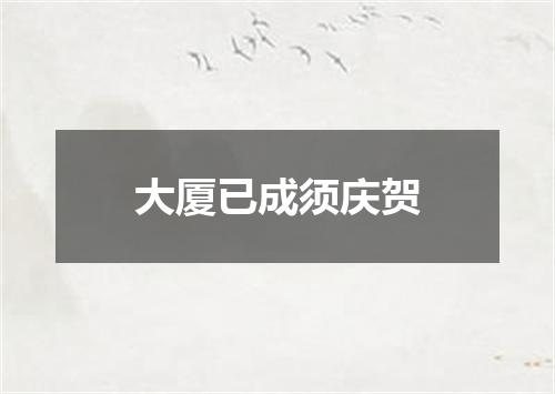 大厦已成须庆贺