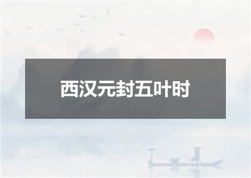 西汉元封五叶时