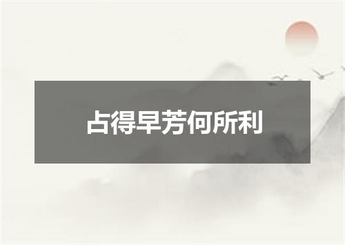 占得早芳何所利