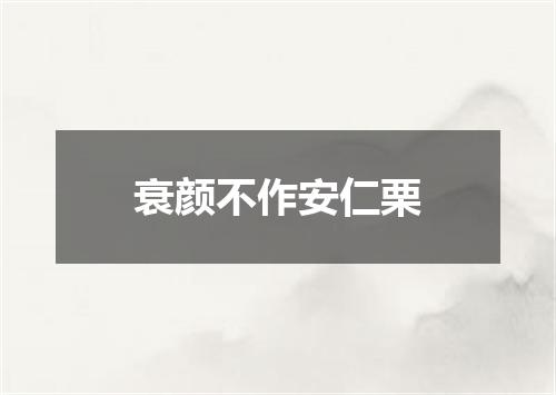 衰颜不作安仁栗