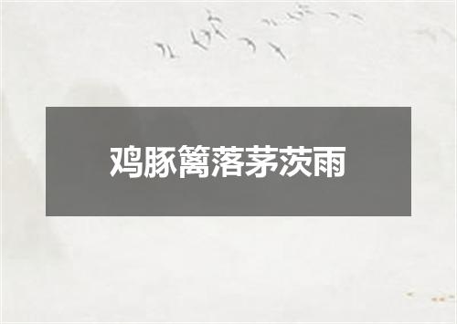 鸡豚篱落茅茨雨