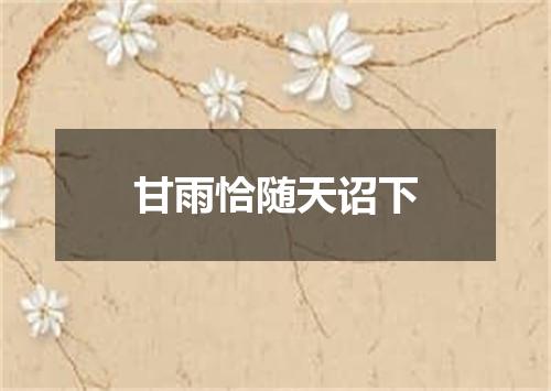 甘雨恰随天诏下