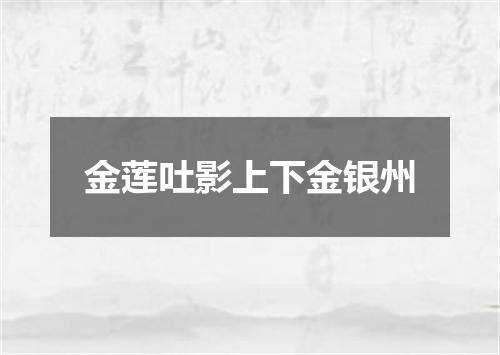 金莲吐影上下金银州