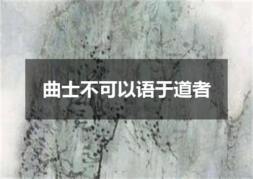 曲士不可以语于道者