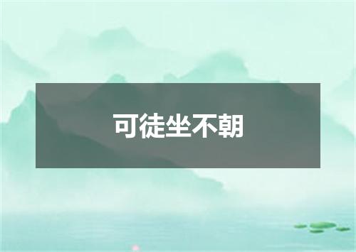 可徒坐不朝