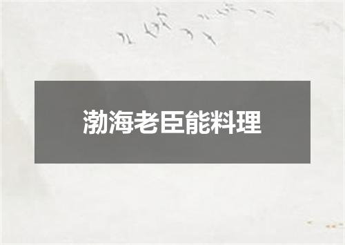 渤海老臣能料理