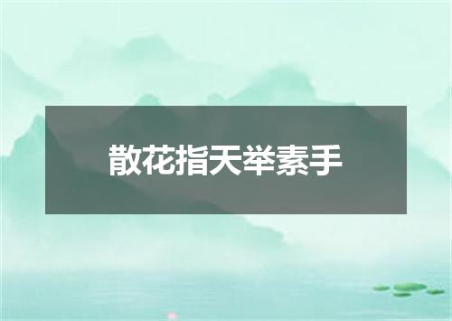 散花指天举素手