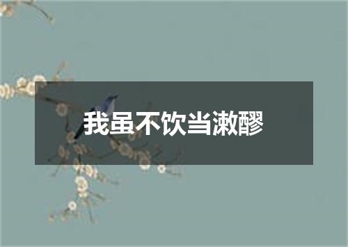 我虽不饮当潄醪