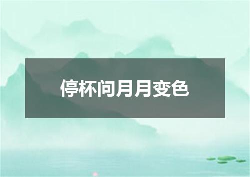 停杯问月月变色
