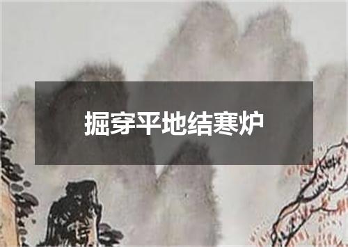 掘穿平地结寒炉