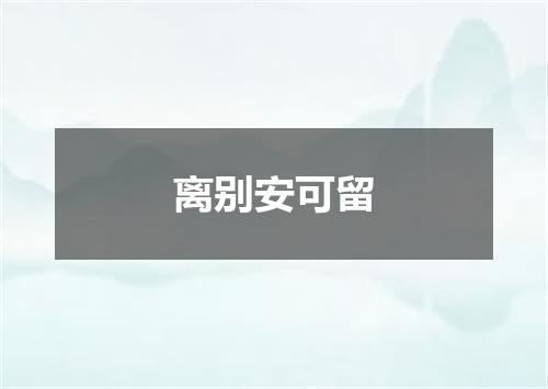 离别安可留