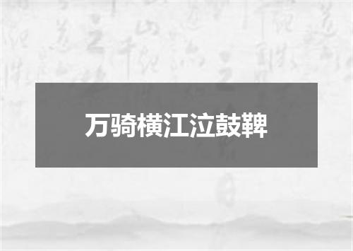 万骑横江泣鼓鞞
