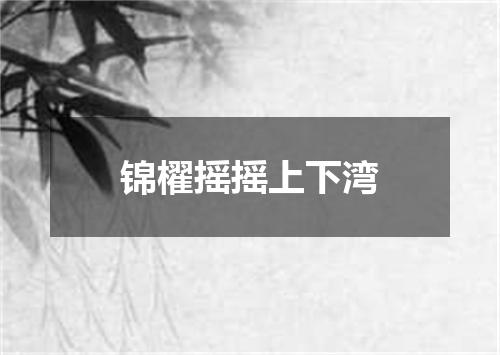 锦櫂摇摇上下湾
