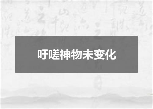 吁嗟神物未变化