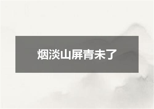 烟淡山屏青未了