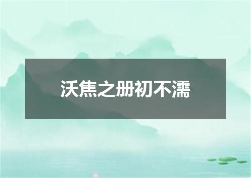 沃焦之册初不濡