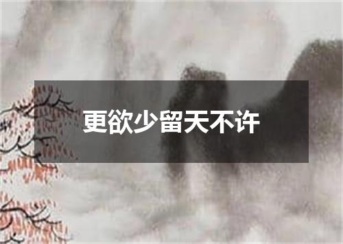 更欲少留天不许