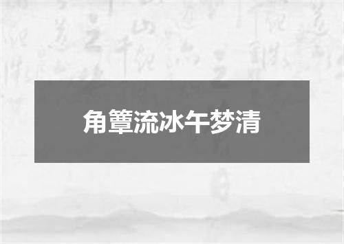 角簟流冰午梦清