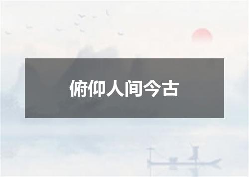 俯仰人间今古