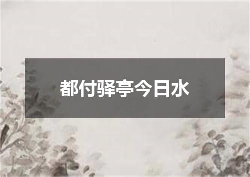 都付驿亭今日水