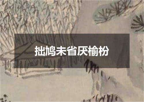 拙鸠未省厌榆枌