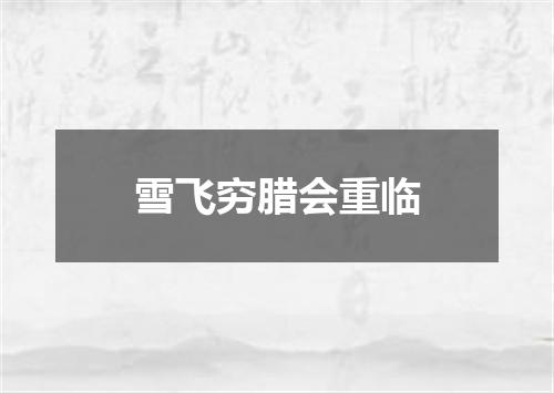 雪飞穷腊会重临