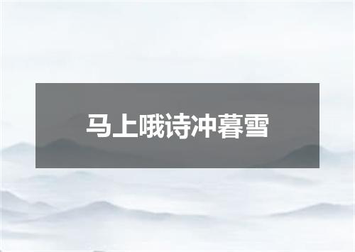 马上哦诗冲暮雪