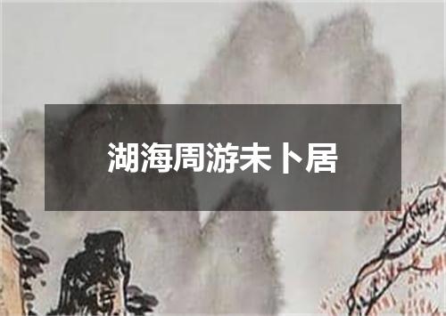 湖海周游未卜居