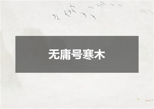 无庸号寒木