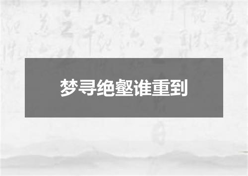 梦寻绝壑谁重到