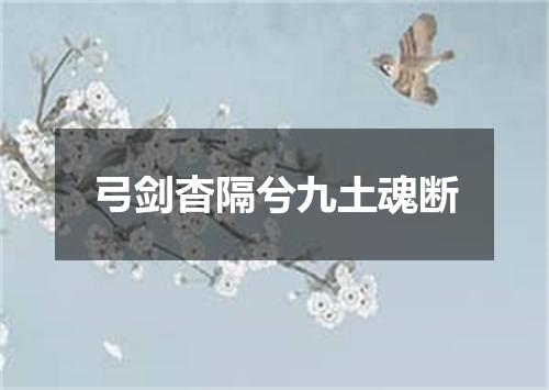 弓剑杳隔兮九土魂断