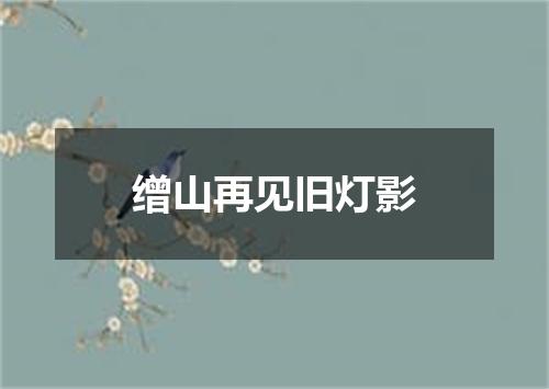 缯山再见旧灯影