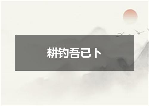 耕钓吾已卜