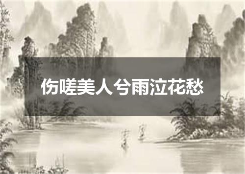 伤嗟美人兮雨泣花愁