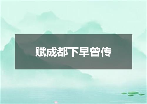赋成都下早曾传