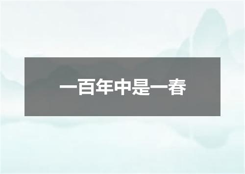 一百年中是一春