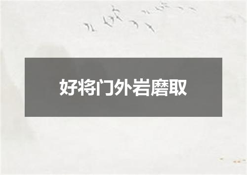 好将门外岩磨取