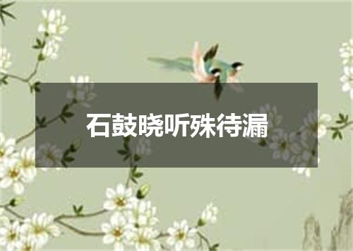 石鼓晓听殊待漏