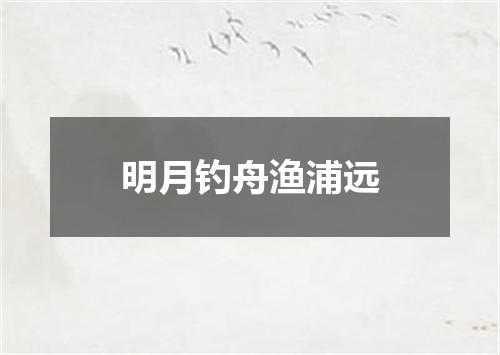 明月钓舟渔浦远