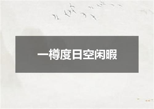 一樽度日空闲暇