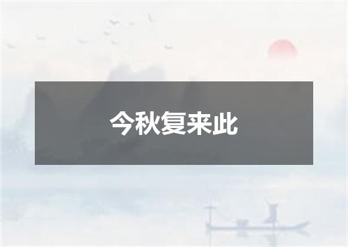今秋复来此