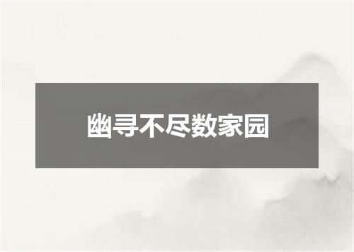 幽寻不尽数家园