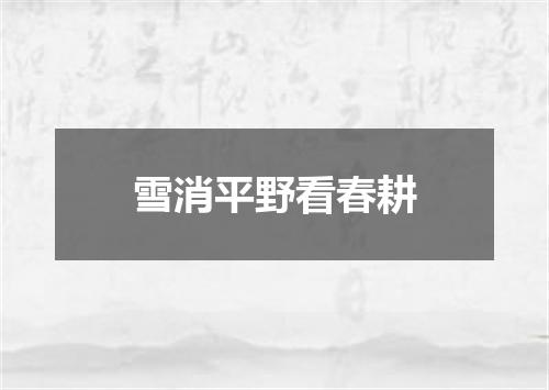 雪消平野看春耕